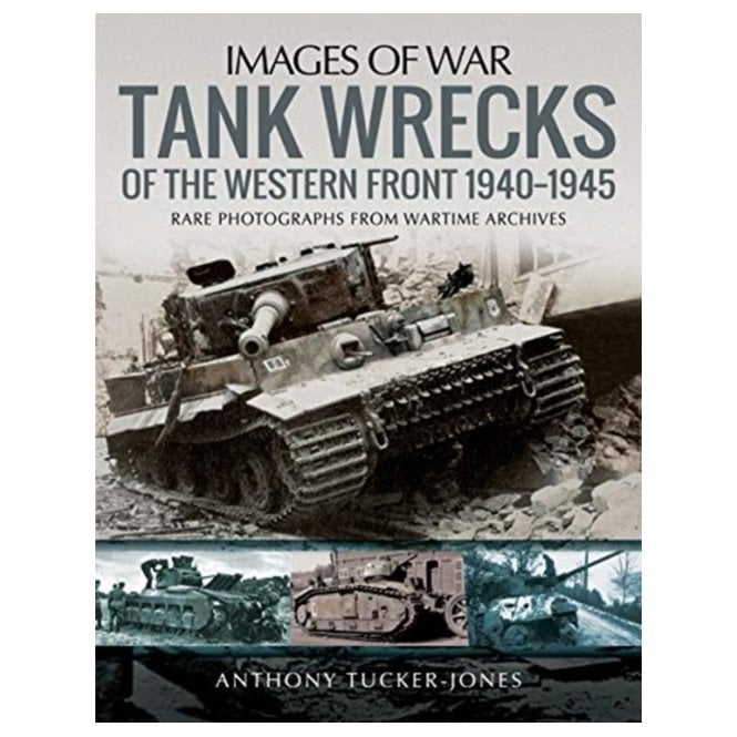Images of War: Tank Wrecks of the Western Front 1940-1945