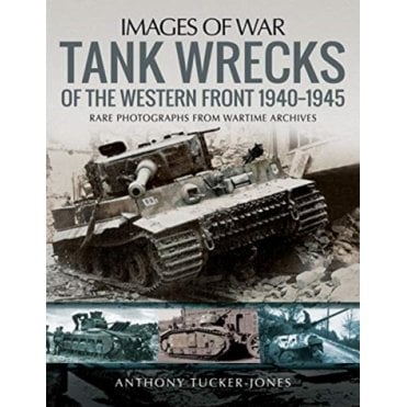 Images of War: Tank Wrecks of the Western Front 1940-1945