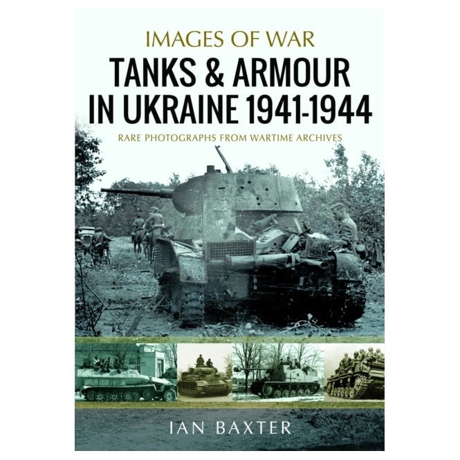 Images of War: Tanks and Armour in Ukraine 1941–44
