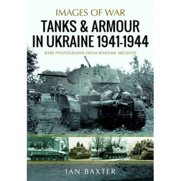 Images of War: Tanks and Armour in Ukraine 1941–44