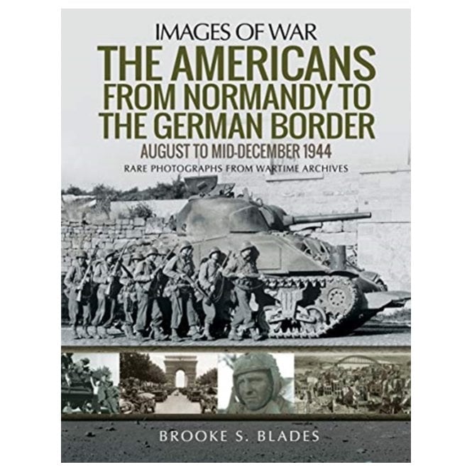 Images of War: The Americans from Normandy to the German Border August to December 1944