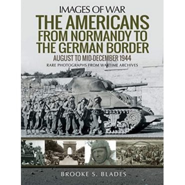 Images of War: The Americans from Normandy to the German Border August to December 1944