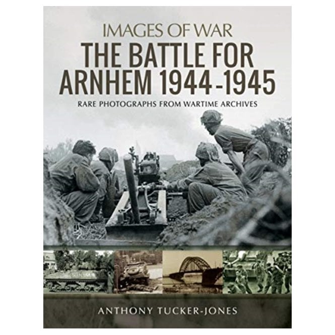 Images of War: The Battle for Arnhem 1944-45