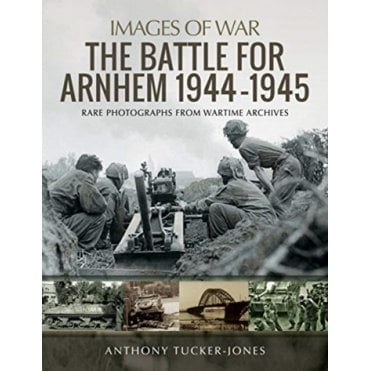Images of War: The Battle for Arnhem 1944-45