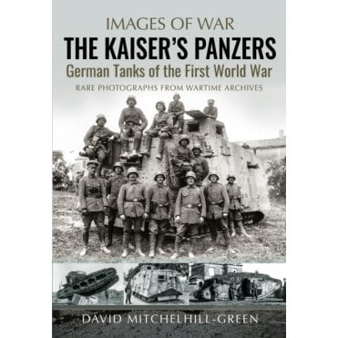 Images of War: The Kaiser's Panzers - German Tanks of The First World War