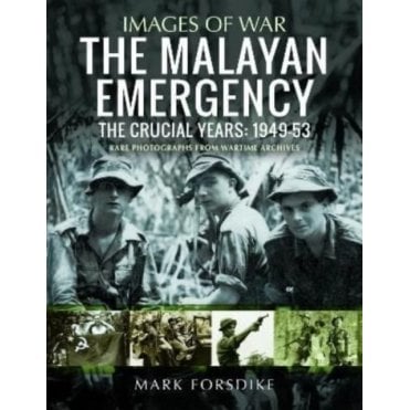 Images of War: The Malayan Emergency - The Crucial Years: 1949-53