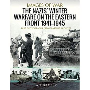 Images of War: The Nazis' Winter Warfare on the Eastern Front 1941-1945