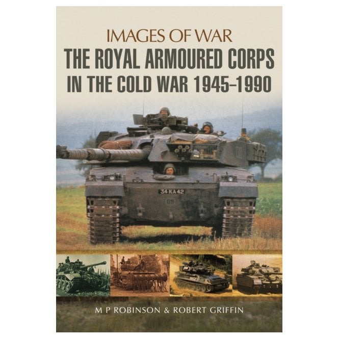 Images of War: The Royal Armoured Corps in the Cold War 1945-1990
