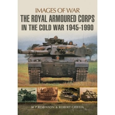 Images of War: The Royal Armoured Corps in the Cold War 1945-1990