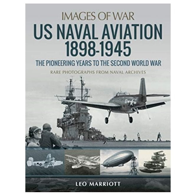Images of War: US Naval Aviation 1898-1945 The Pioneering Years to the Second World War