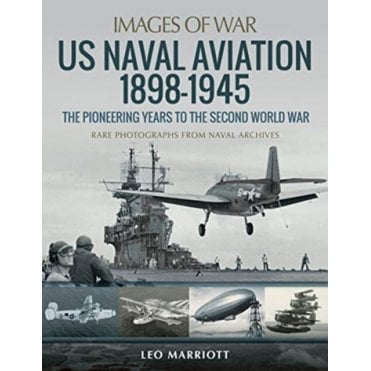 Images of War: US Naval Aviation 1898-1945 The Pioneering Years to the Second World War
