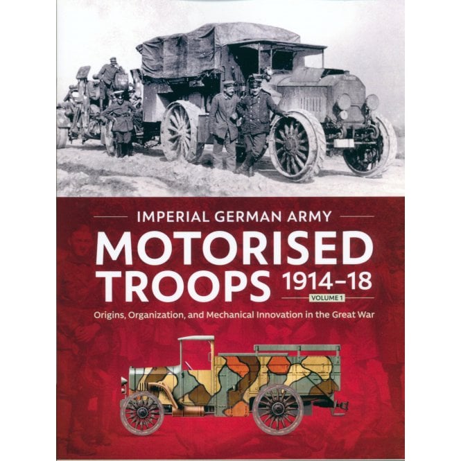 Imperial German Army Motorised Troops 1914-18 Vol.1