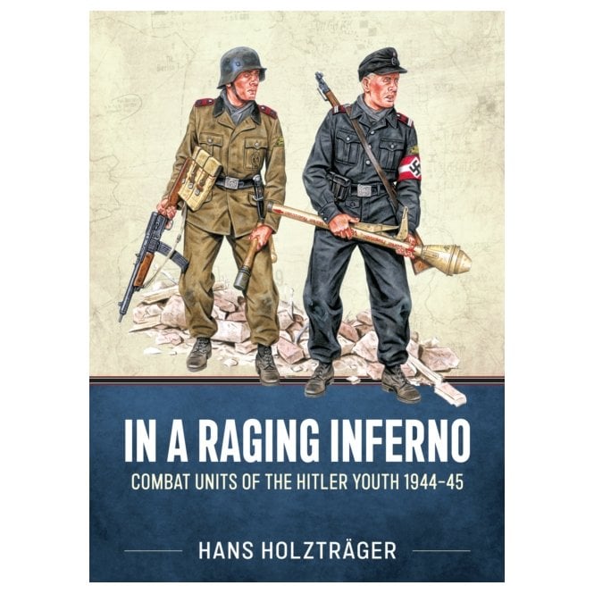In A Raging Inferno: Combat Units of the Hitler Youth 1944-45