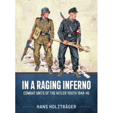 In A Raging Inferno: Combat Units of the Hitler Youth 1944-45