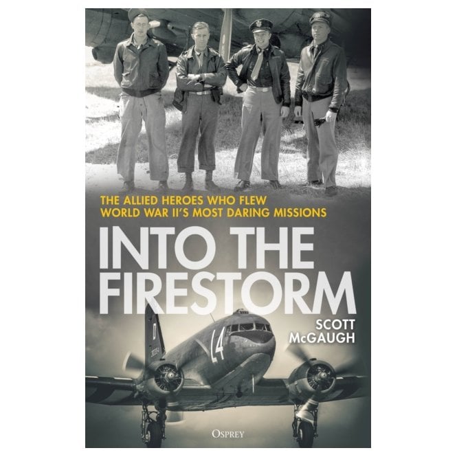 Into the Firestorm: The Allied Heroes Who Flew World War II's Most Daring Missions