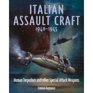 Italian Assault Craft 1940-45: Human Torpedoes and other Special Attack Weapons