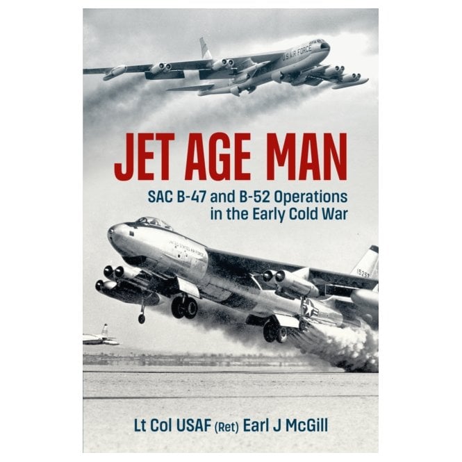 Jet Age Man: SAC B-47 & B-52 Operations in the Early Cold War