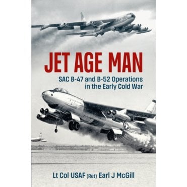 Jet Age Man: SAC B-47 & B-52 Operations in the Early Cold War