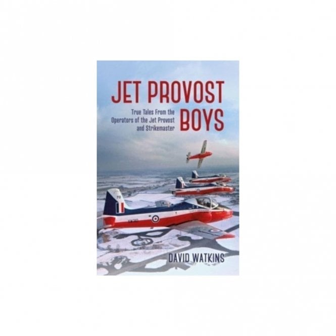 Jet Provost Boys: True Tales from the Operators of the Jet Provost and Strikemaster
