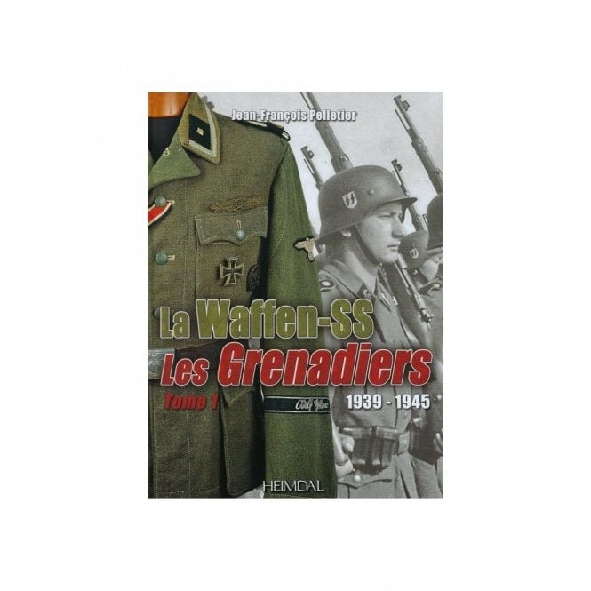 La Waffen-SS Les Grenadiers 1939-45 Tome 1