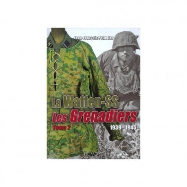 La Waffen-SS Les Grenadiers 1939-45 Tome 2