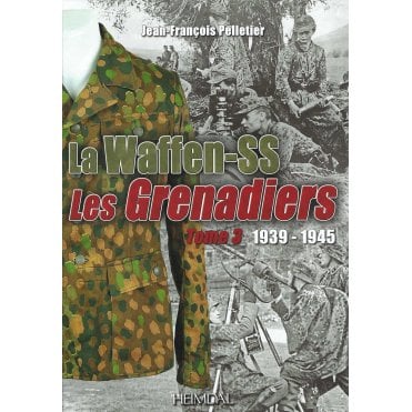La Waffen-SS Les Grenadiers 1939-45 Tome 3