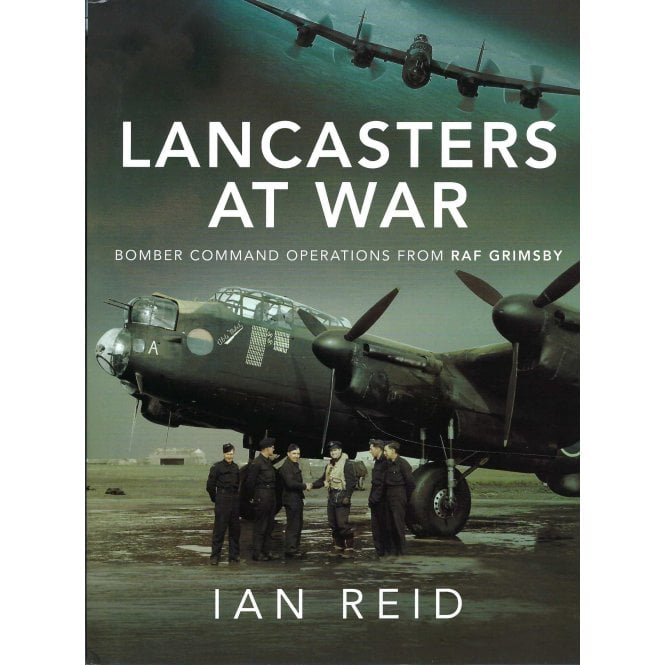 Lancasters at War - Bomber Command Operations from RAF Grimsby