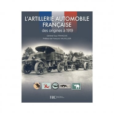 L'Artillerie Automobile Francaise - Des Orgines a 1919