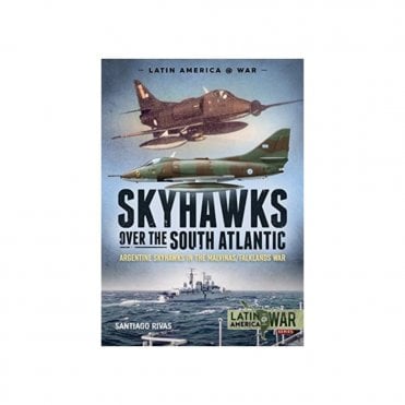 Latin America@War 16: Skyhawks Over the South Atlantic The Argentine Skyhawks in the Malvinas/Falklands War 1982