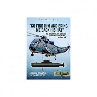 Latin America@War 21: Go Find Him and Bring Me Back His Hat: The Royal Navy's Anti-Submarine Campaign in the Falklands - Malvinas War