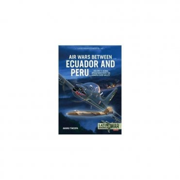 Latin America@War 22: Air Wars Between Ecuador and Peru Vol.3 Aerial Operations over the Cenepa River Valley