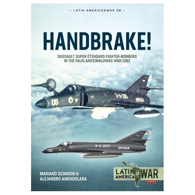 Latin America@War 28: Handbrake! Dassault Super Etendard Fighter-Bombers in the Falklands War 1982