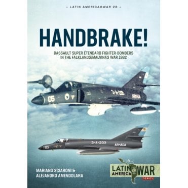 Latin America@War 28: Handbrake! Dassault Super Etendard Fighter-Bombers in the Falklands War 1982