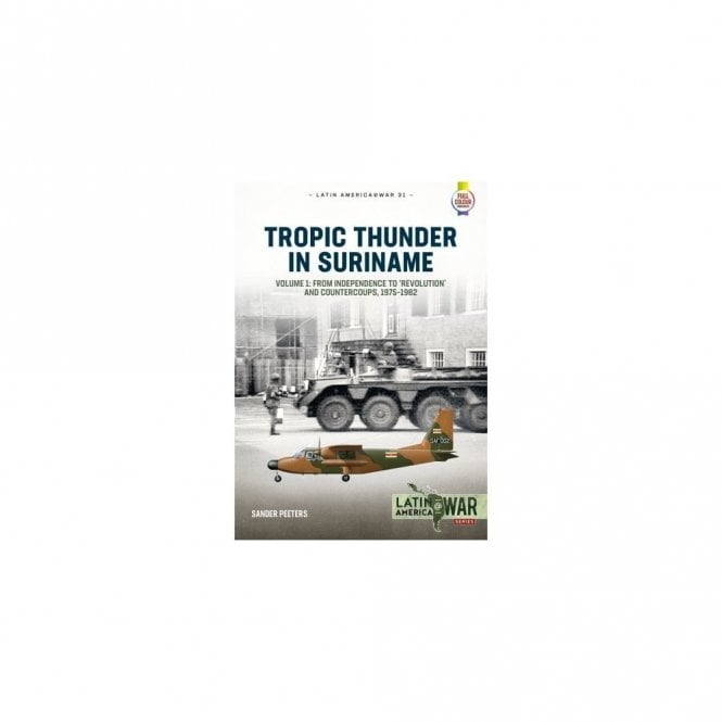 Latin America@War 31: Tropic Thunder in Suriname Vol.1 From Independence to Revolution and Countercoups 1975-82