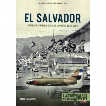 Latin America@War 32: El Salvador Vol.1 Crisis Coup and Uprising 1970-83