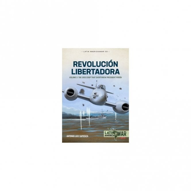 Latin America@War 33: Revolucion Libertadora Vol.2 - 1955 Coup that Overthrew President Peron