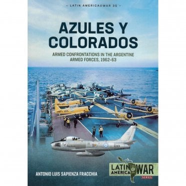 Latin America@War 35: Azules Y Colorados - Armed Confrontations in the Argentine Armed Forces 1962-63