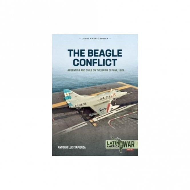 Latin America@War 36: Beagle Conflict Vol.1 Argentina and Chile on the Brink of War in 1978