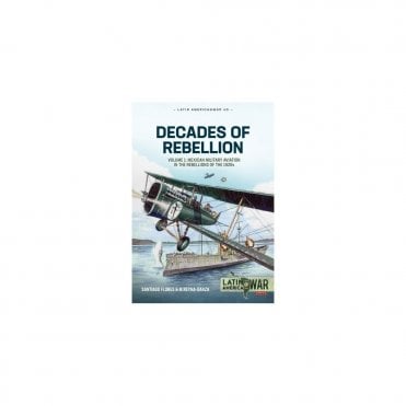 Latin America@War 40: Decades of Rebellion Vol.1 Mexican Military Aviation in the 1920's