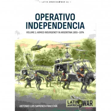 Latin America@War 41: Operativo Independencia Vol.1 Insurgency in Argentina 1955-74