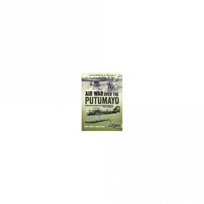 Latin America@War 7: Air War Over the Putumayo : Colombian and Peruvian Air Operations During the 1932-1933 Conflict