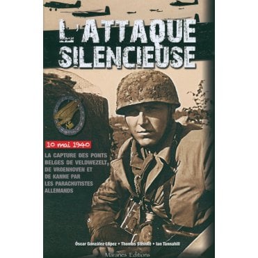 L'Attaque silencieuse - La capture des ponts belges de Veldwezelt, Vroenhoven et Kanne par les paras allemands, le 10 mai 1940