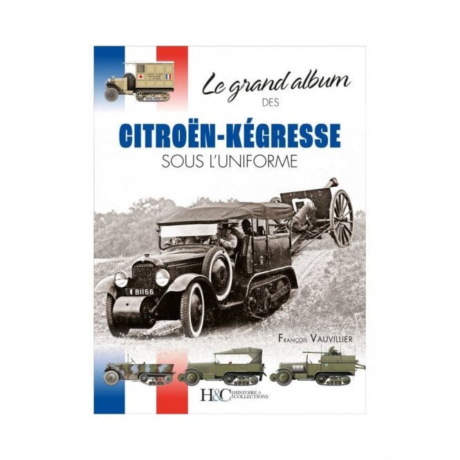 Le Grand Album: Citroen - Kegresse Sous L'Uniforme