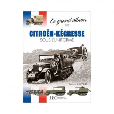 Le Grand Album: Citroen - Kegresse Sous L'Uniforme