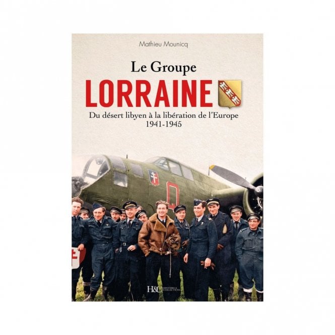 Le Groupe Lorraine - du Desert Libyen a la Liberation de l'Europe 1941-45