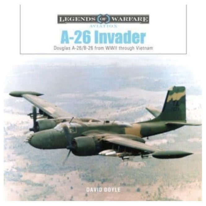 Legends of Warfare: A-26 Invader - Douglas A-26/B-26 from WWII through Vietnam