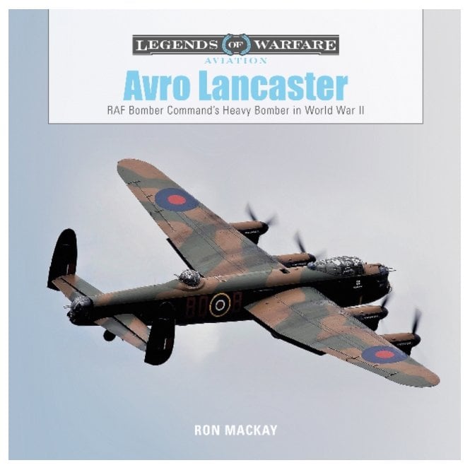 Legends of Warfare: Avro Lancaster: RAF Bomber Command's Heavy Bomber in World War II