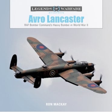 Legends of Warfare: Avro Lancaster: RAF Bomber Command's Heavy Bomber in World War II
