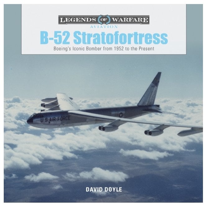 Legends of Warfare B-52 Stratofortress: Boeing's Iconic Bomber from 1952 to Present