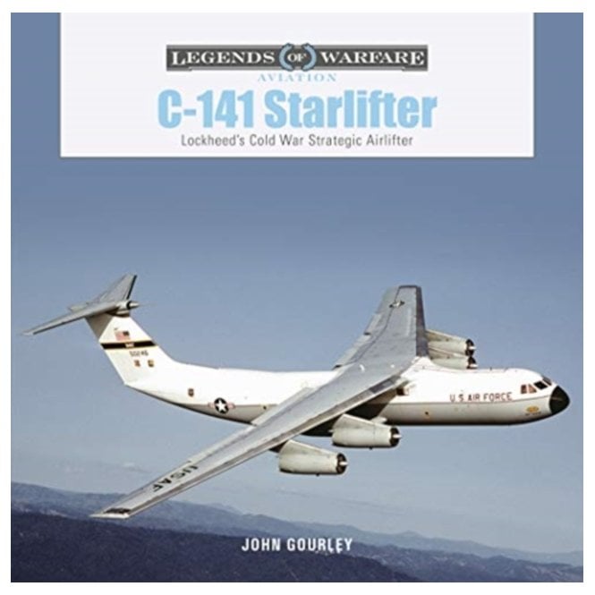 Legends of Warfare: C-141 Starlifter, Lockheed's Cold War Strategic Airlifter